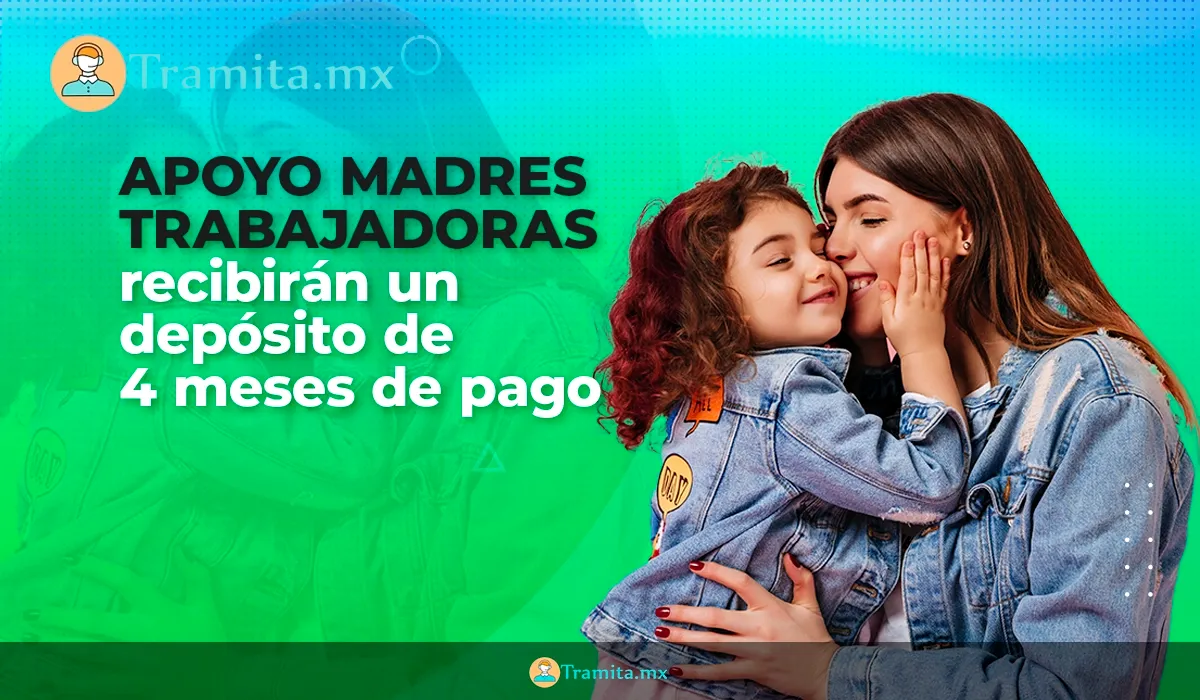 Apoyo Madres Trabajadoras recibirán un depósito de 4 meses de pago