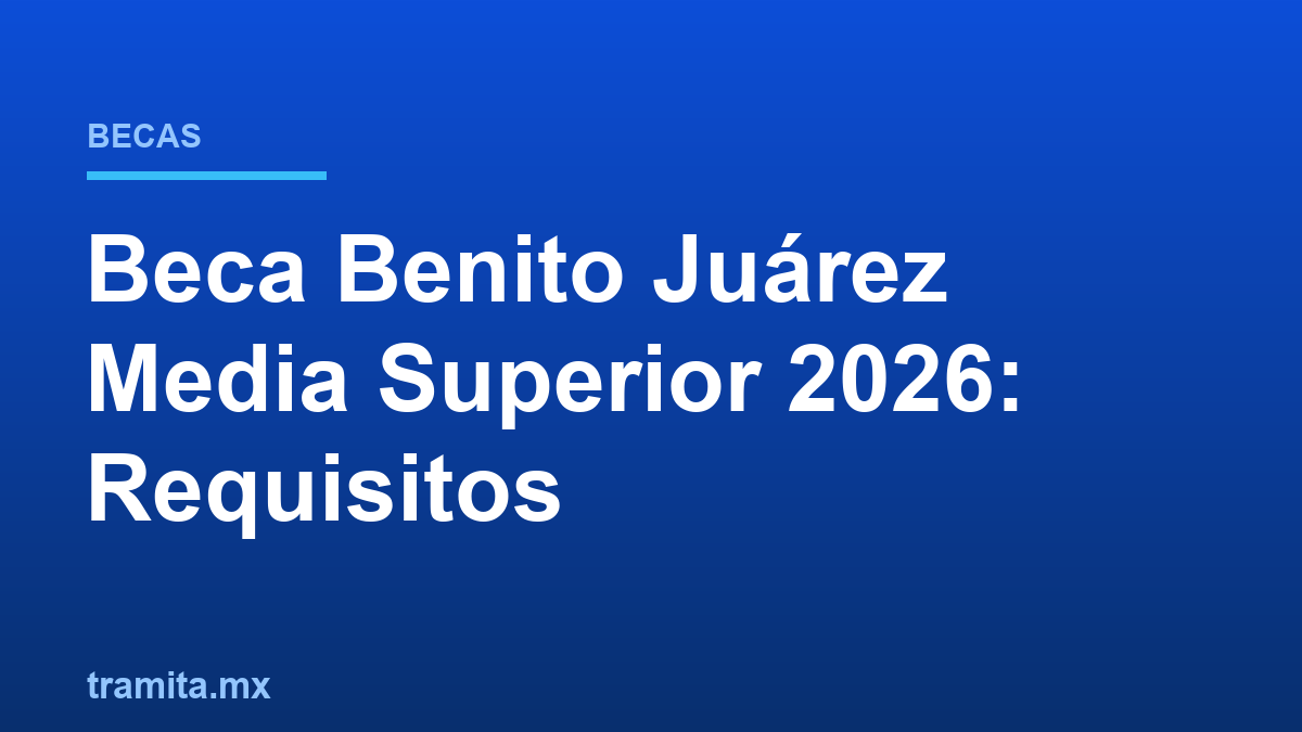 Beca Benito Juárez Media Superior 2026: Requisitos