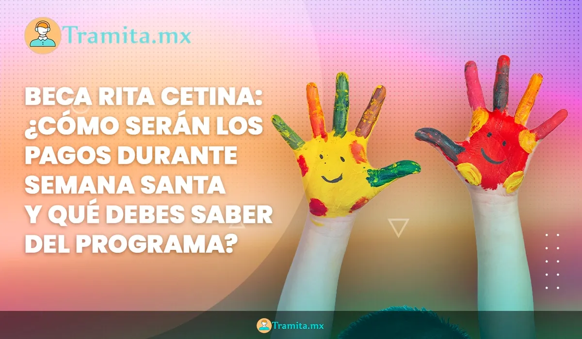 Beca Rita Cetina: ¿Cómo serán los pagos durante Semana Santa y qué debes saber del programa?
