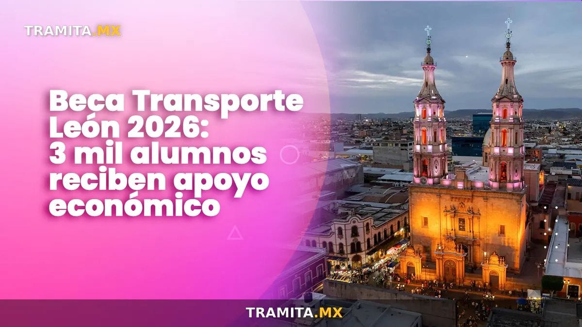 Beca Transporte León 2026: 3 mil alumnos reciben apoyo económico