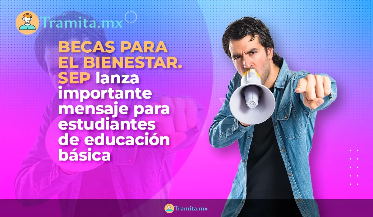 Becas para el Bienestar. SEP lanza importante mensaje para estudiantes de educación básica