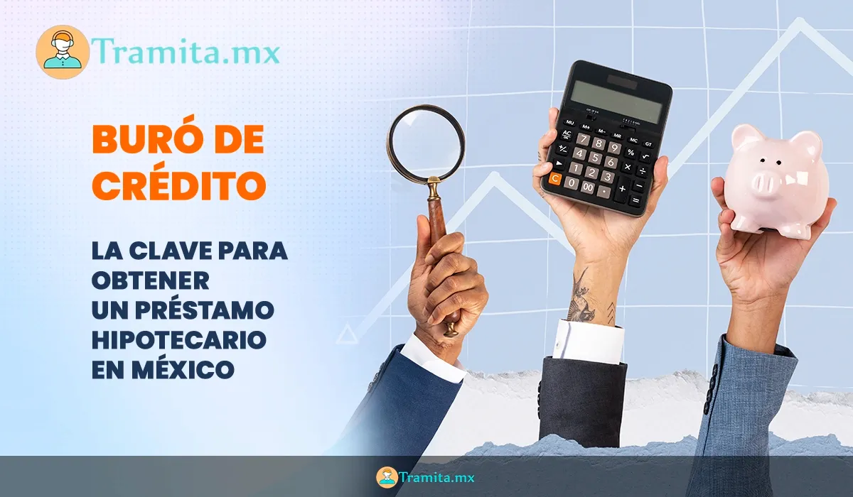 Buró de Crédito: la clave para obtener un préstamo hipotecario en México