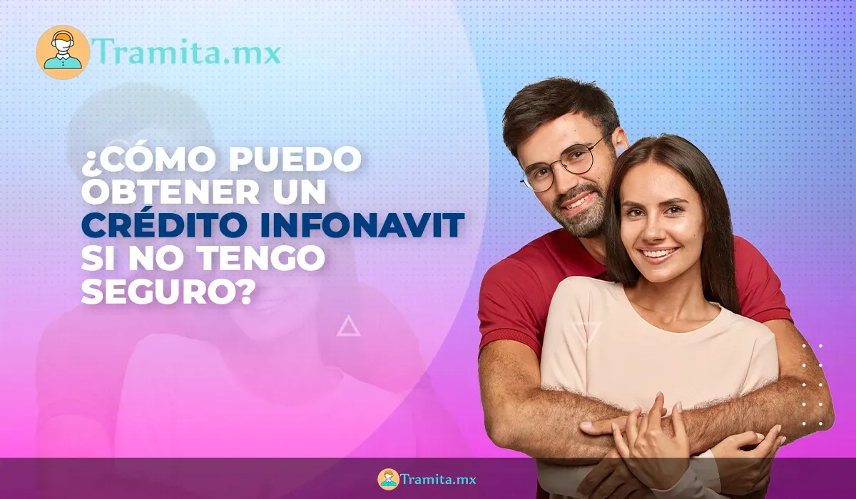 Cómo puedo obtener un crédito Infonavit si no tengo seguro