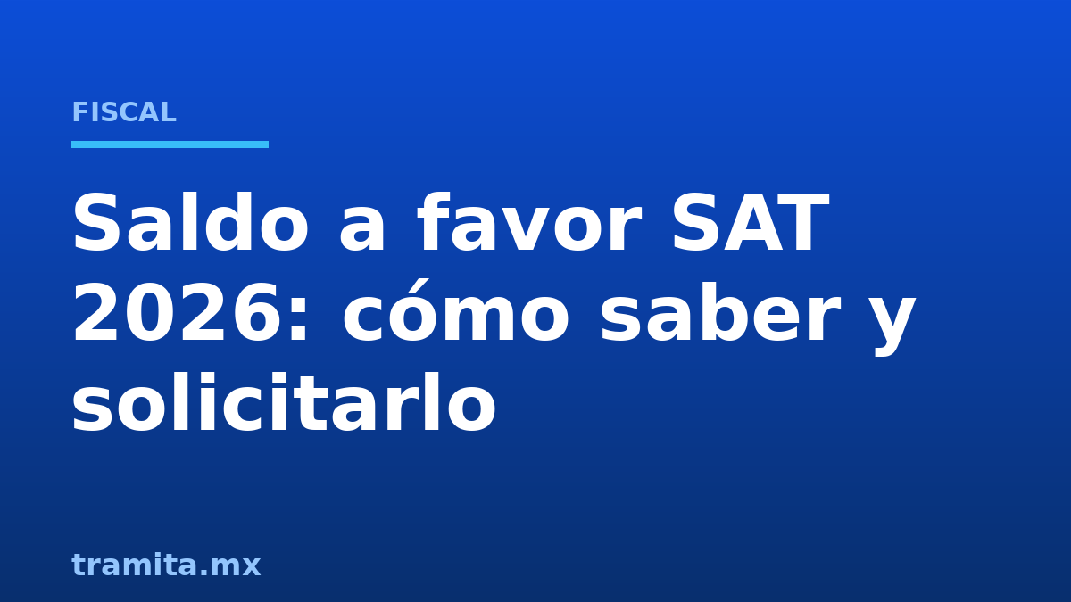 Saldo a favor SAT 2026: cómo saber y solicitarlo