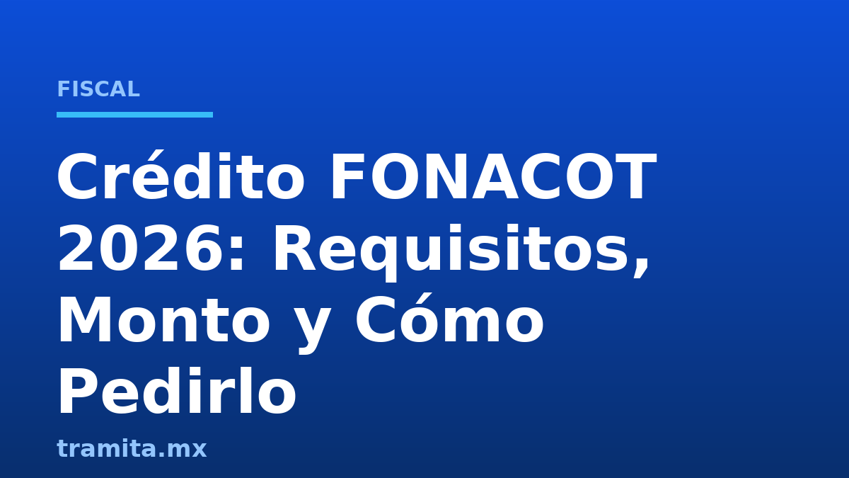 Crédito FONACOT 2026: Requisitos, Monto y Cómo Pedirlo