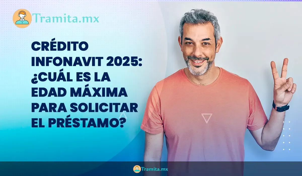 Crédito Infonavit 2025: ¿Cuál es la edad máxima para solicitar el préstamo?