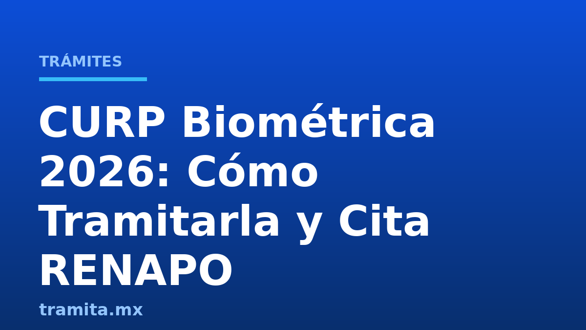 CURP Biométrica 2026: Cómo Tramitarla y Cita RENAPO