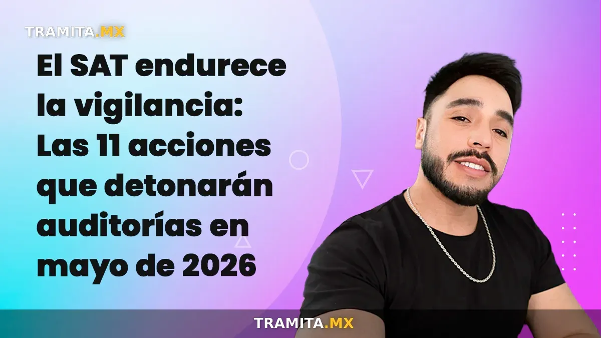 El SAT endurece la vigilancia: Las 11 acciones que detonarán auditorías en mayo de 2026