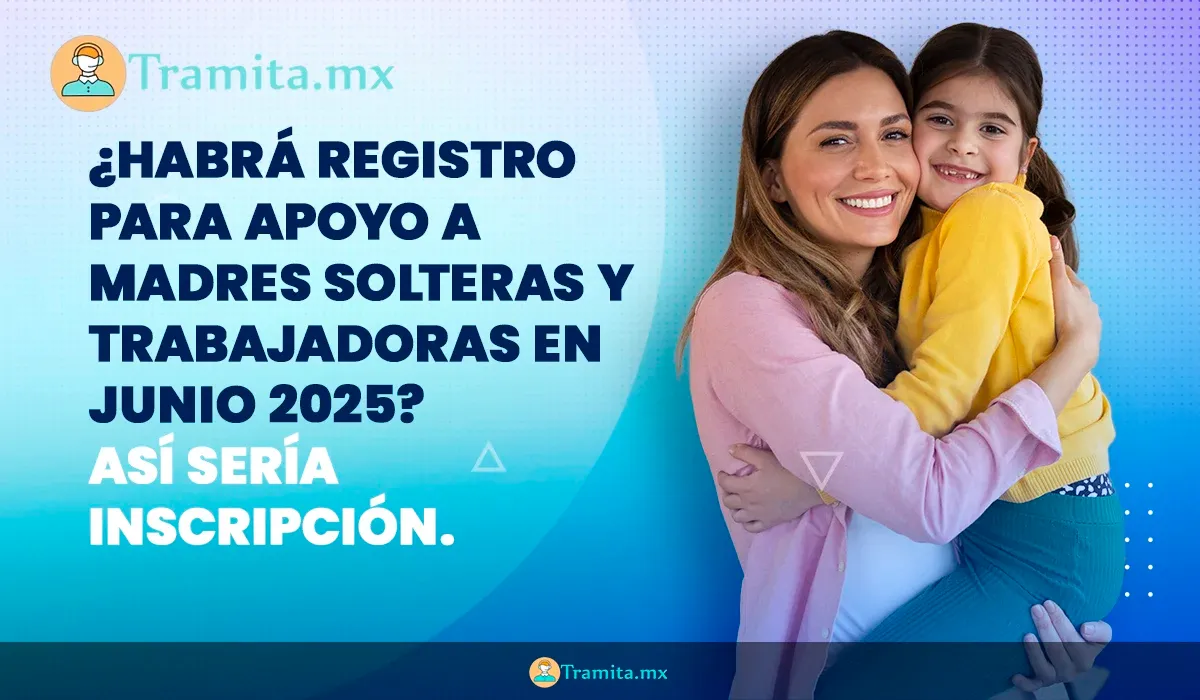 ¿Habrá Registro Para Apoyo a Madres Solteras y Trabajadoras en Junio 2025? Así Sería Inscripción