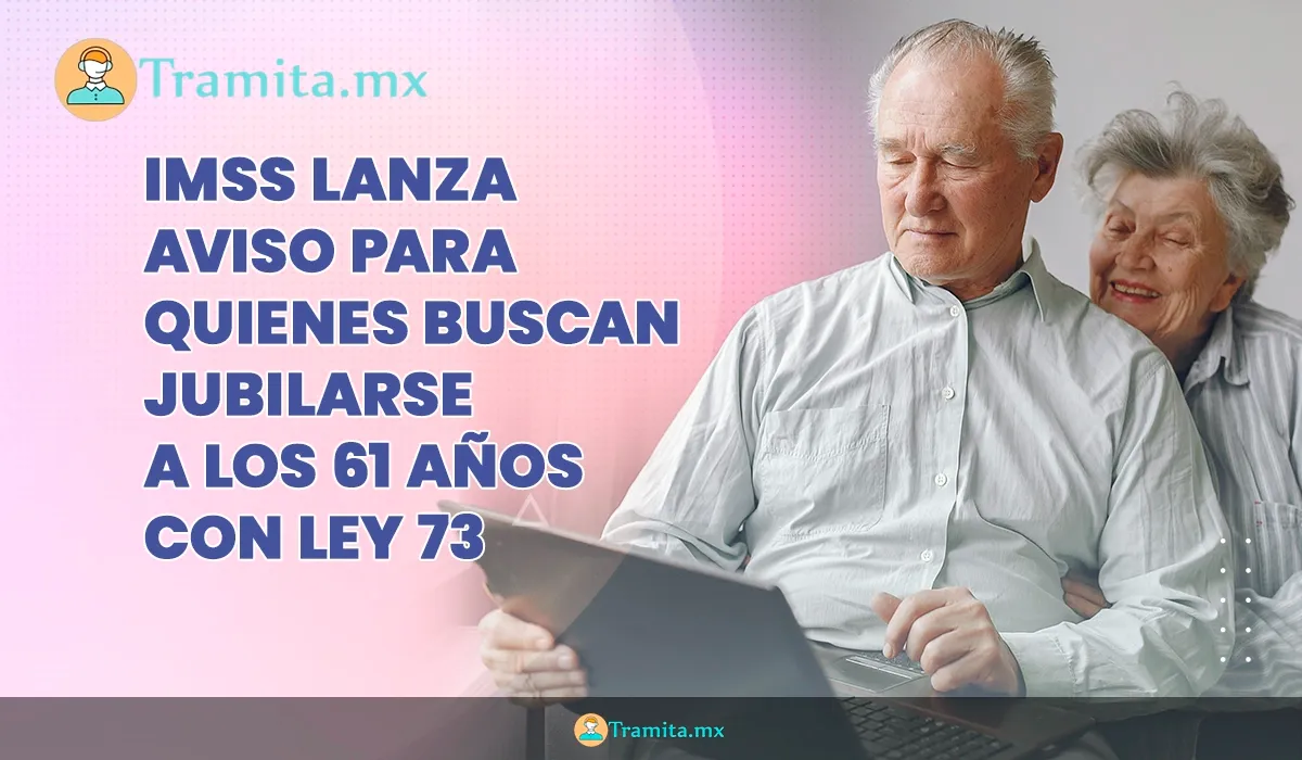 IMSS lanza aviso importante para quienes buscan jubilarse a los 61 años con Ley 73