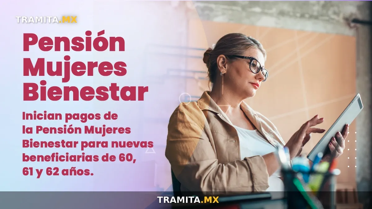 Inician pagos de la Pensión Mujeres Bienestar para nuevas beneficiarias de 60, 61 y 62 años