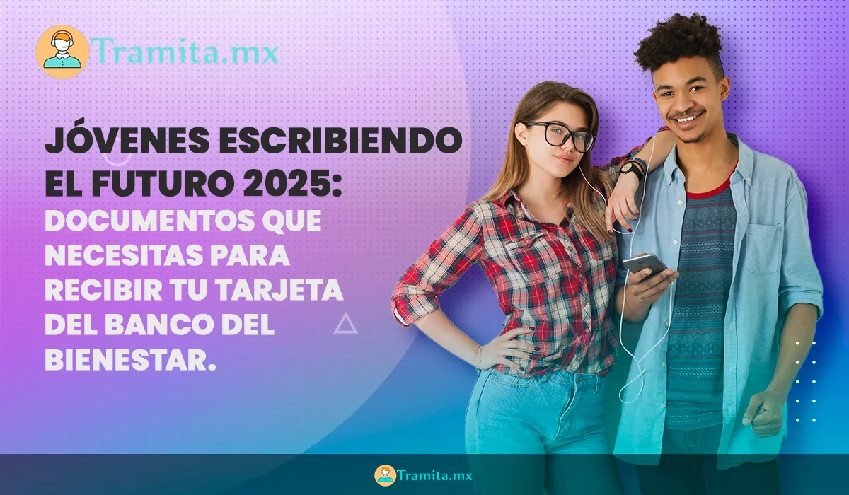 Jóvenes Escribiendo el Futuro 2025: documentos que necesitas para recibir tu tarjeta del Banco del Bienestar