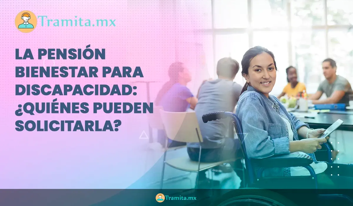 La Pensión Bienestar para Discapacidad: ¿quiénes pueden solicitarla?