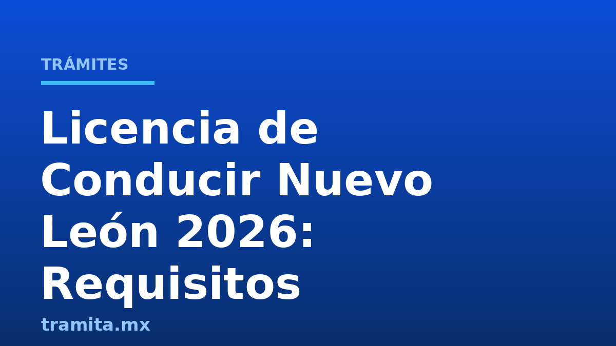 Licencia de Conducir Nuevo León 2026: Requisitos