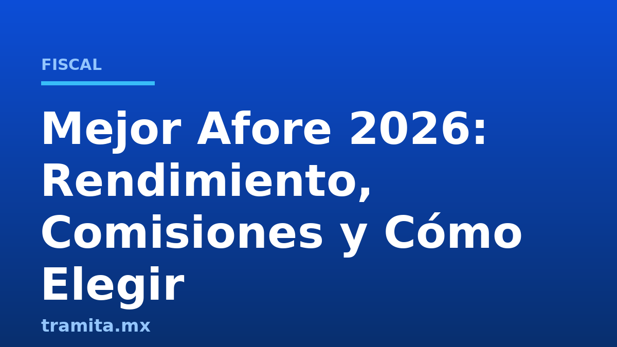 Mejor Afore 2026: Rendimiento, Comisiones y Cómo Elegir
