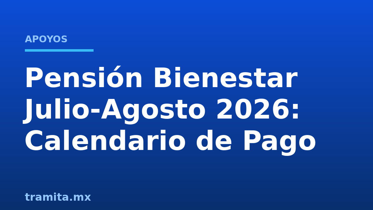 Pensión Bienestar Julio-Agosto 2026: Calendario de Pago
