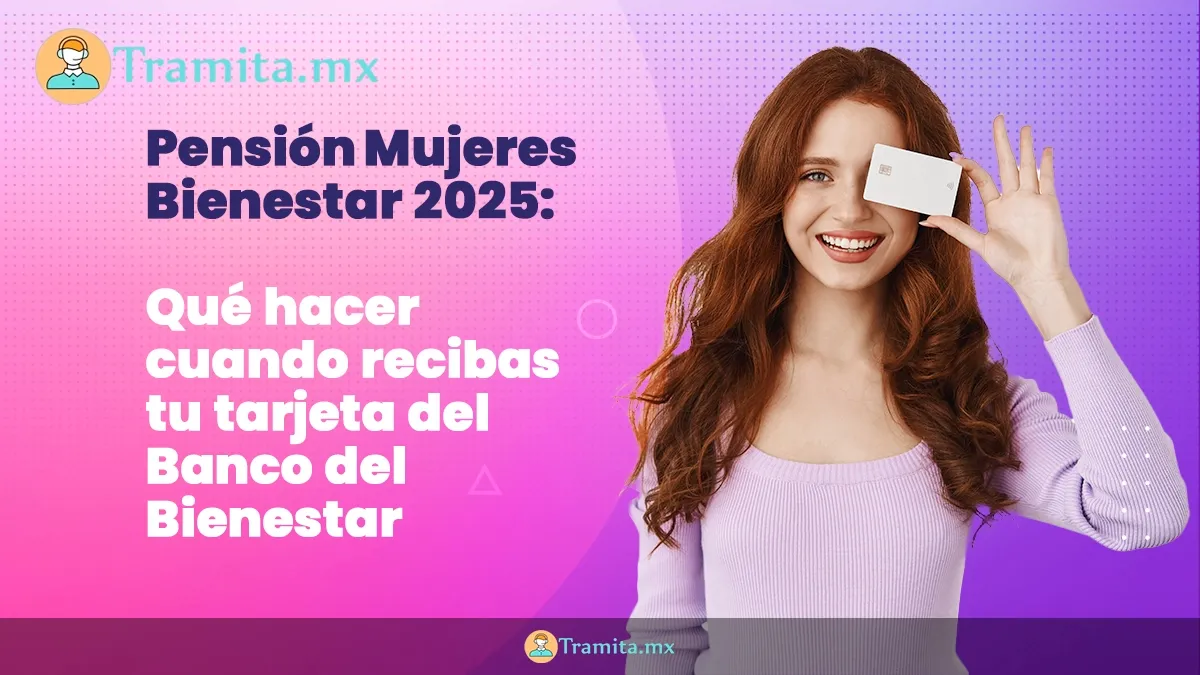 Pensión Mujeres Bienestar 2025: qué hacer cuando recibas tu tarjeta del Banco del Bienestar