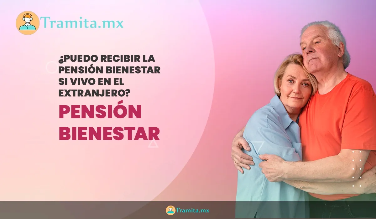 ¿Puedo Recibir La Pensión Bienestar si vivo en el extranjero?