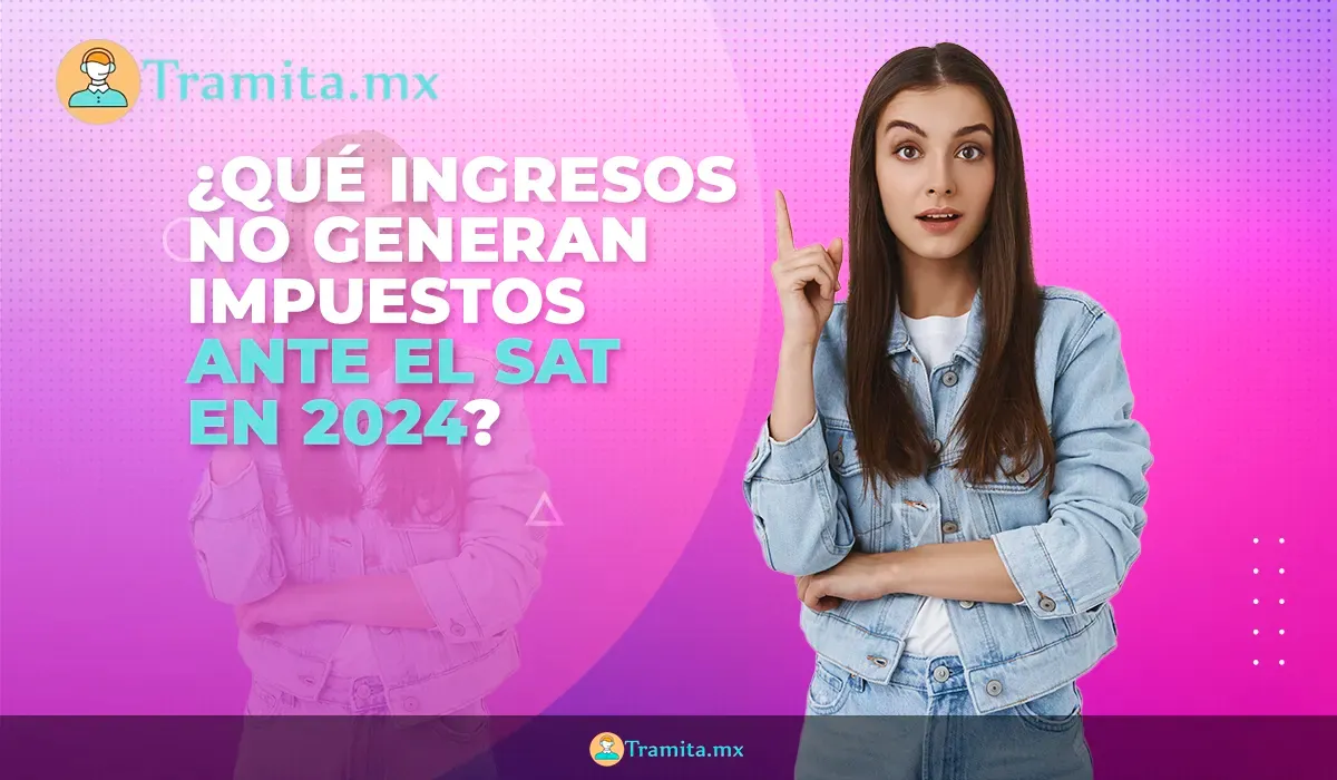 Qué ingresos no generan impuestos ante el SAT en 2024