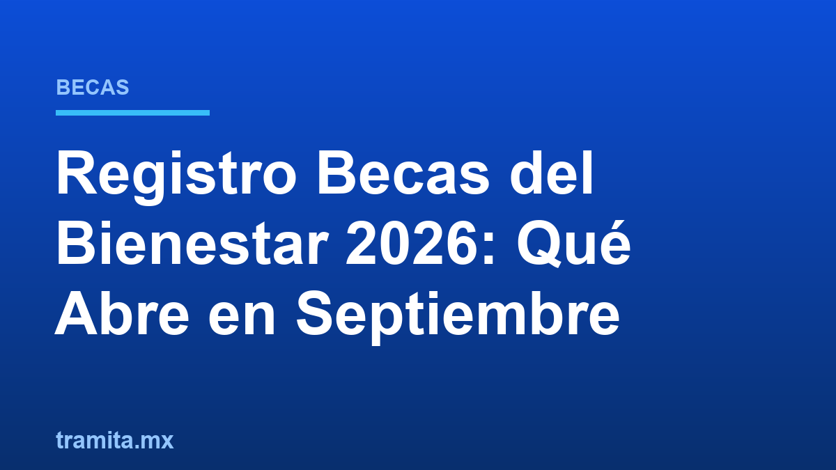 Registro Becas del Bienestar 2026: Qué Abre en Septiembre