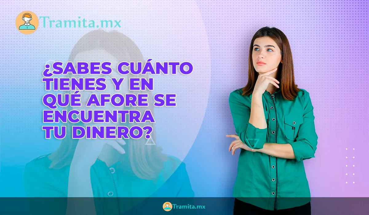 ¿Sabes cuánto tienes y en qué Afore se encuentra tu dinero?