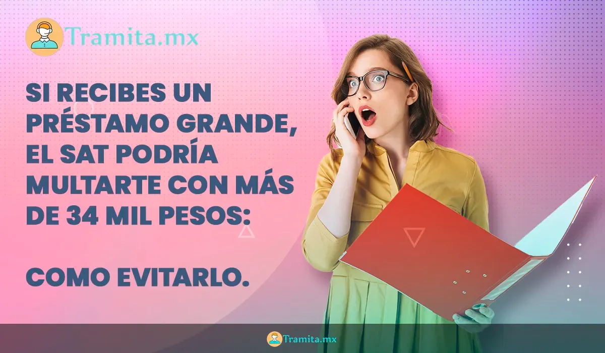 Si recibes un préstamo grande, el SAT podría multarte con más de 34 mil pesos.