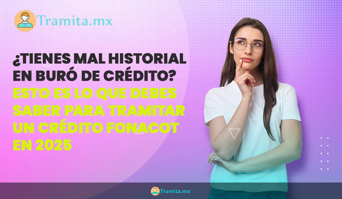 ¿Tienes mal historial en Buró de Crédito? Esto es lo que debes saber para tramitar un Crédito Fonacot en 2025
