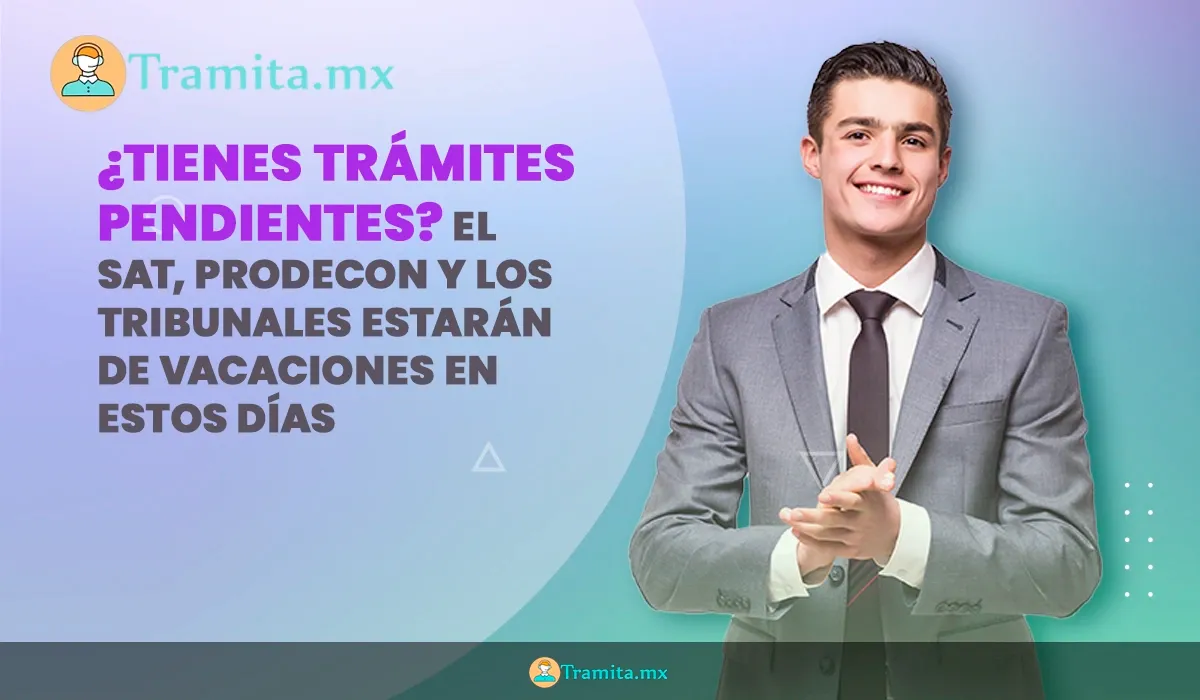 ¿Tienes trámites pendientes? El SAT, Prodecon y los tribunales estarán de vacaciones en estos días