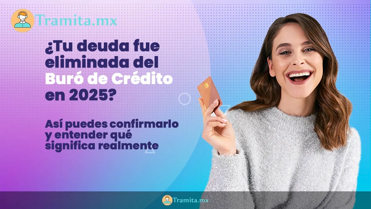 ¿Tu deuda fue eliminada del Buró de Crédito en 2025? Así puedes confirmarlo y entender qué significa realmente