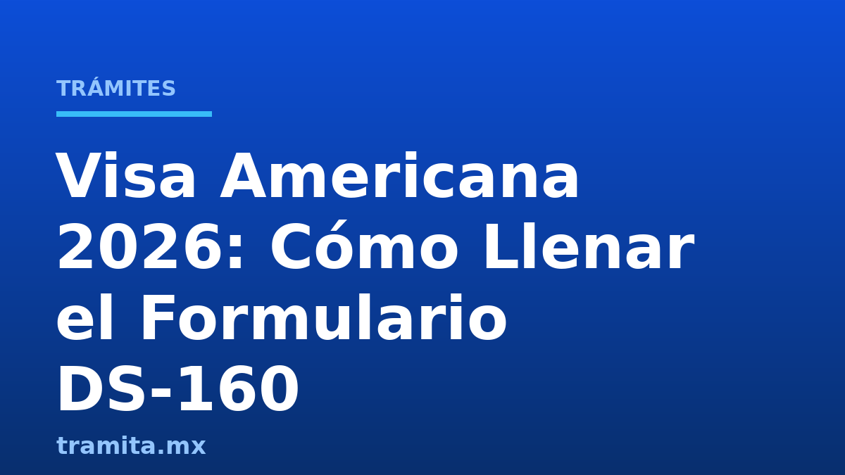Visa Americana 2026: Cómo Llenar el Formulario DS-160